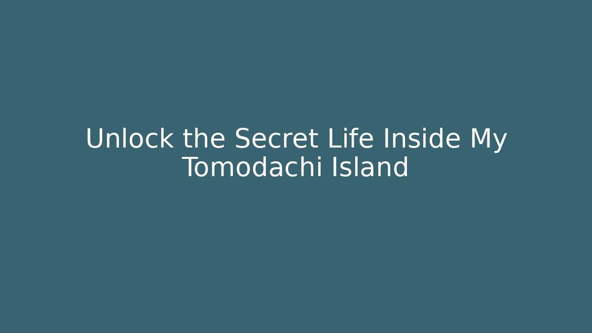 Unlock the Secret Life Inside My Tomodachi Island