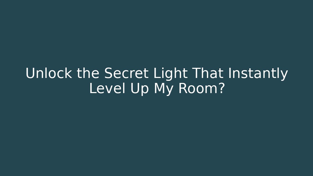 Unlock the Secret Light That Instantly Level Up My Room?