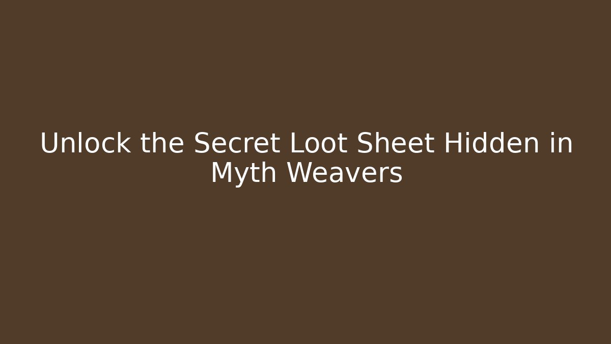 Unlock the Secret Loot Sheet Hidden in Myth Weavers