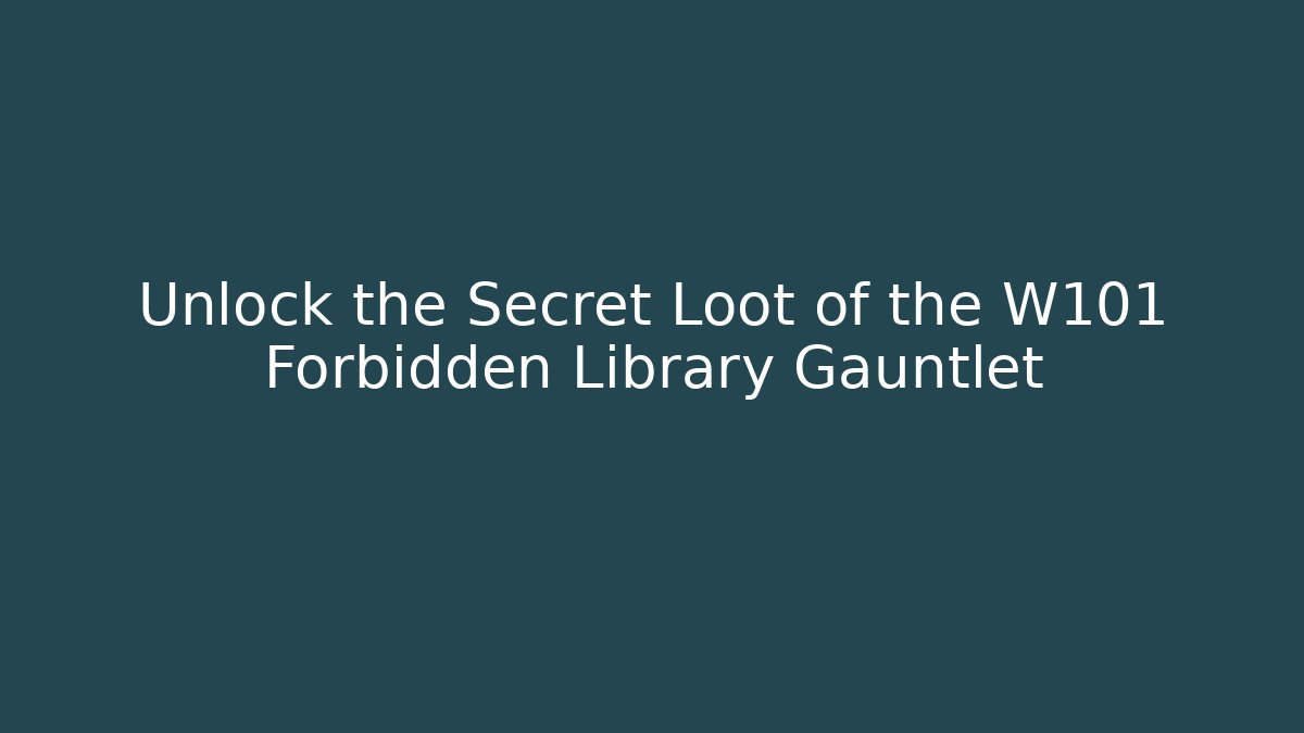 Unlock the Secret Loot of the W101 Forbidden Library Gauntlet