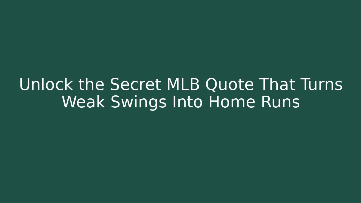 Unlock the Secret MLB Quote That Turns Weak Swings Into Home Runs