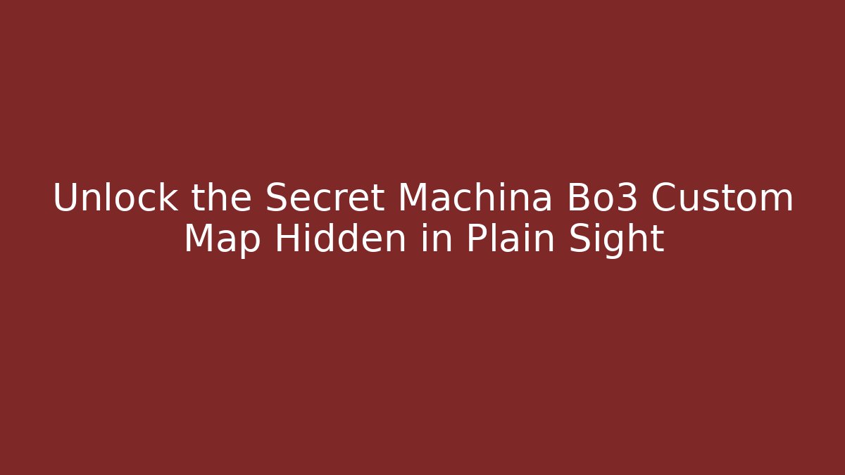 Unlock the Secret Machina Bo3 Custom Map Hidden in Plain Sight