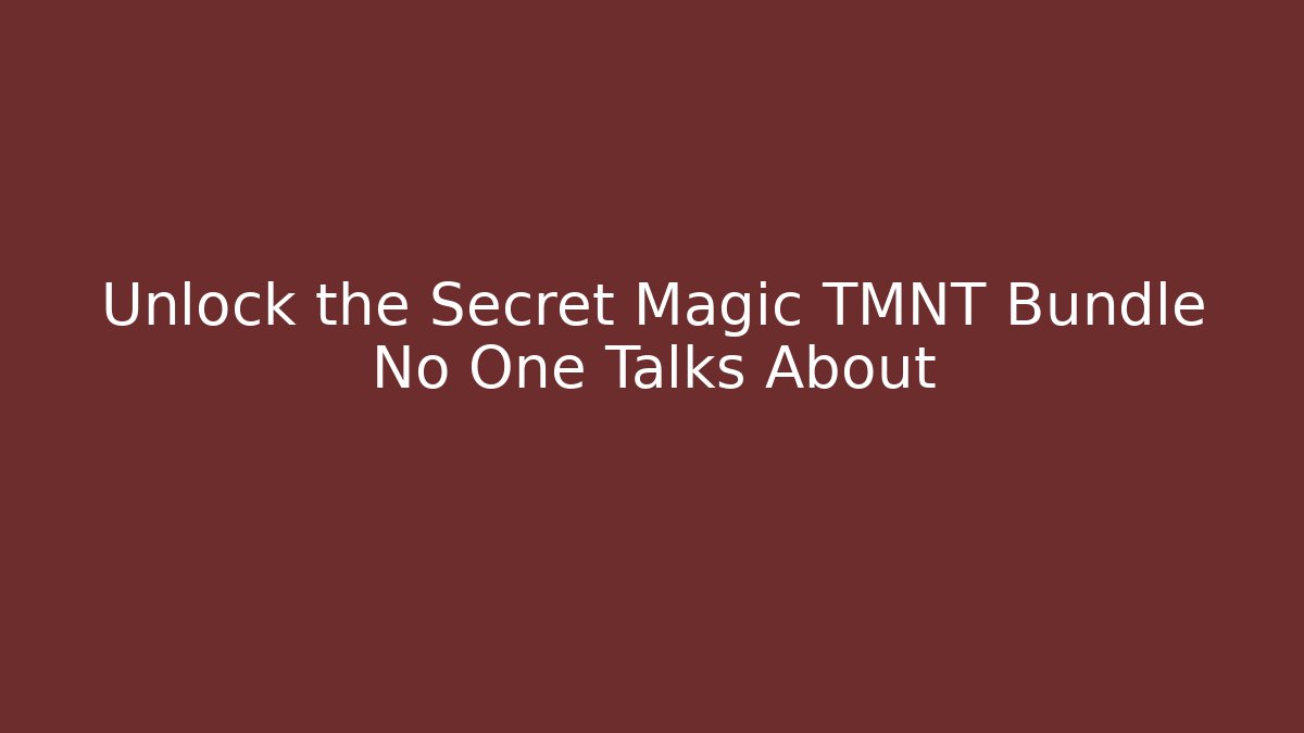 Unlock the Secret Magic TMNT Bundle No One Talks About