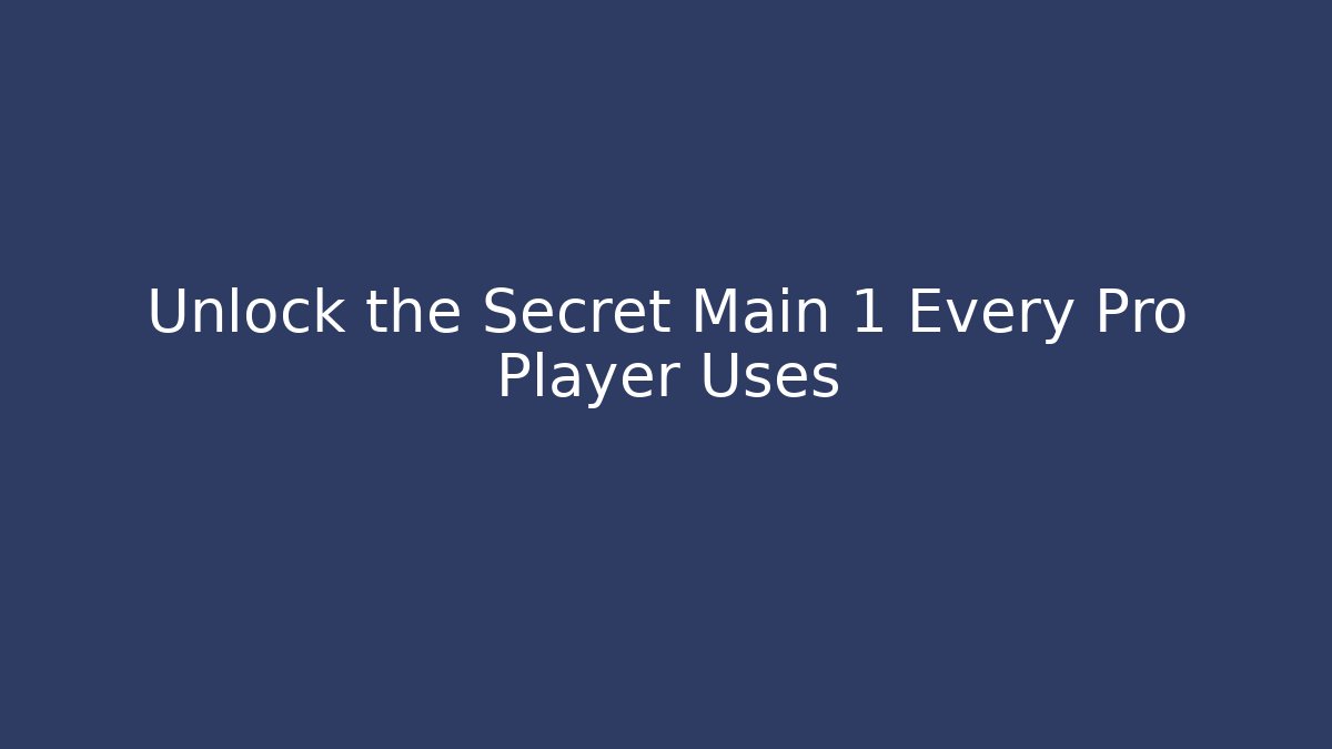 Unlock the Secret Main 1 Every Pro Player Uses - Boomer Naturals