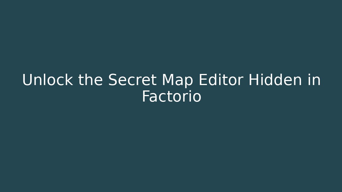 Unlock the Secret Map Editor Hidden in Factorio