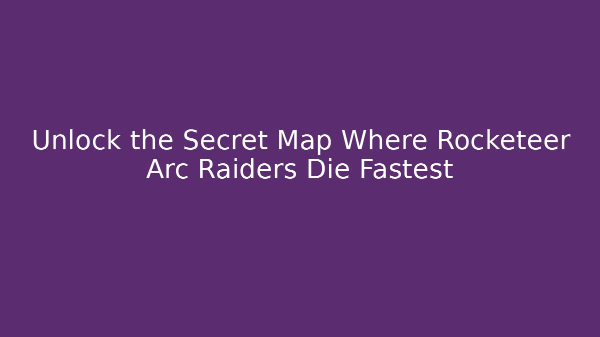 Unlock the Secret Map Where Rocketeer Arc Raiders Die Fastest