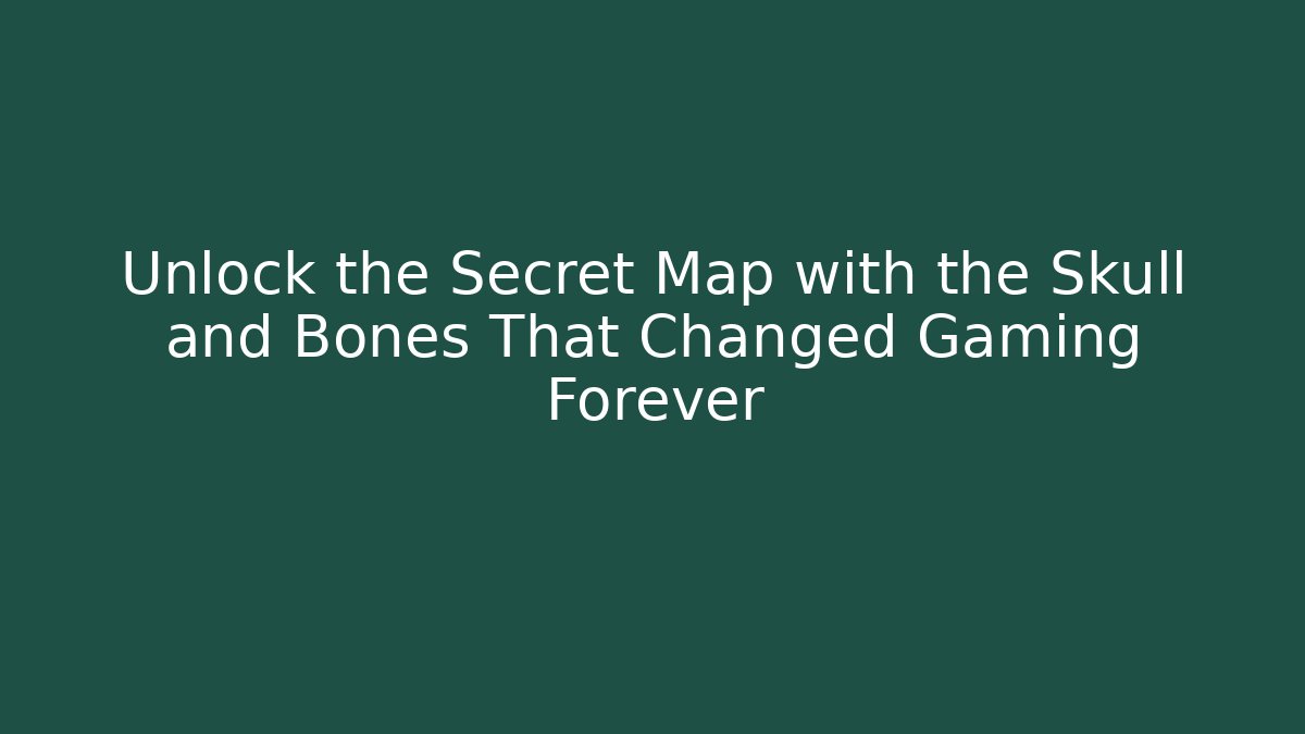 Unlock the Secret Map with the Skull and Bones That Changed Gaming Forever