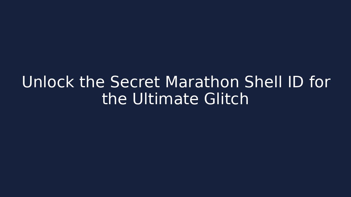Unlock the Secret Marathon Shell ID for the Ultimate Glitch