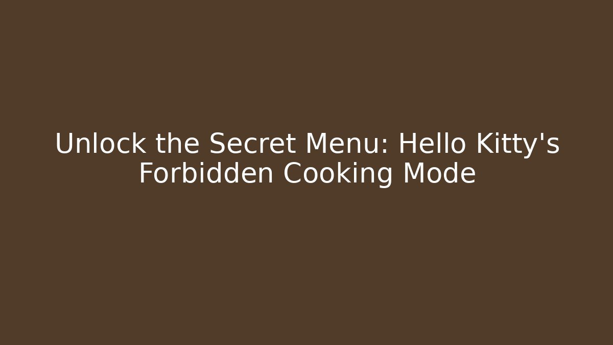 Unlock the Secret Menu: Hello Kitty's Forbidden Cooking Mode