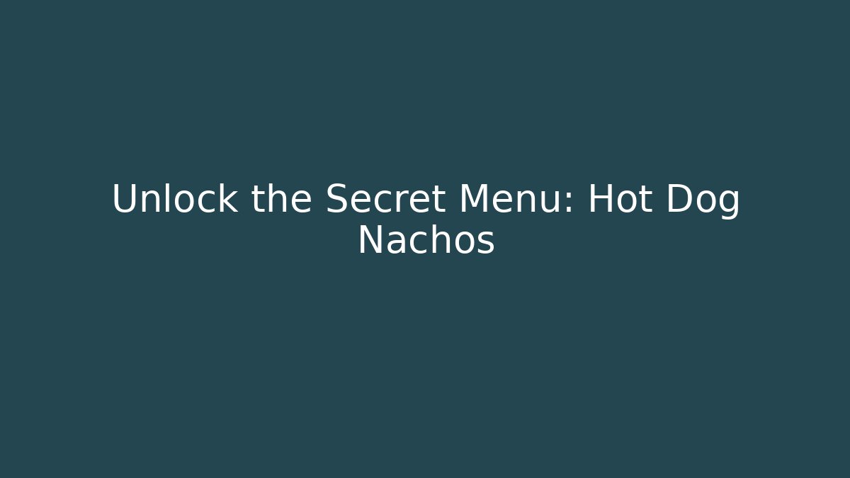Unlock the Secret Menu: Hot Dog Nachos