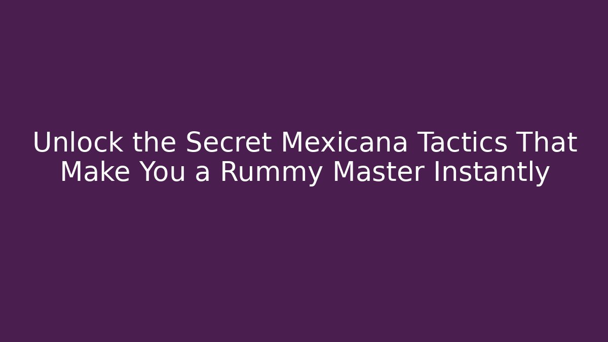 Unlock the Secret Mexicana Tactics That Make You a Rummy Master Instantly