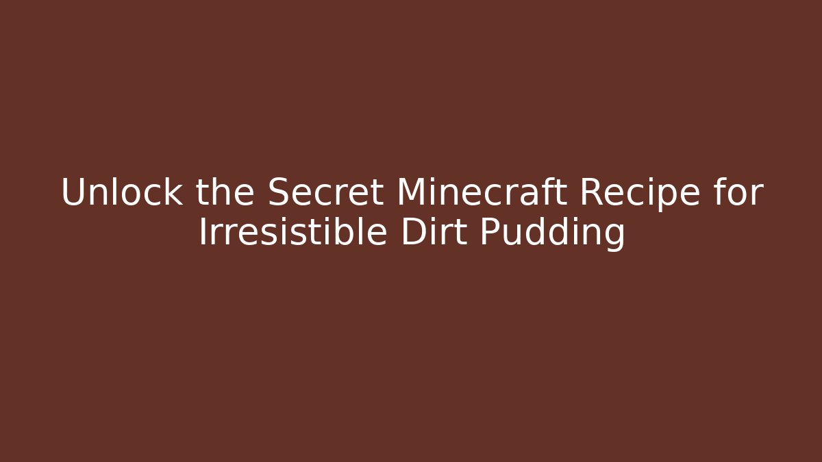 Unlock the Secret Minecraft Recipe for Irresistible Dirt Pudding - Boomer Naturals