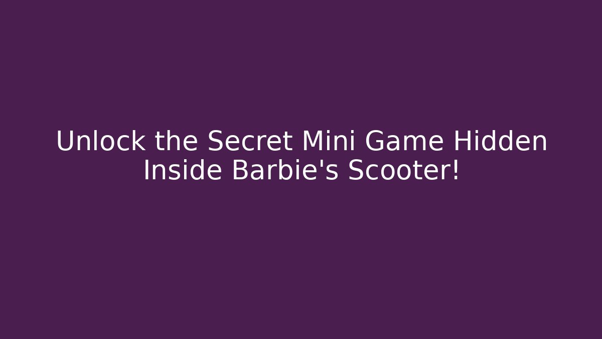 Unlock the Secret Mini Game Hidden Inside Barbie's Scooter!