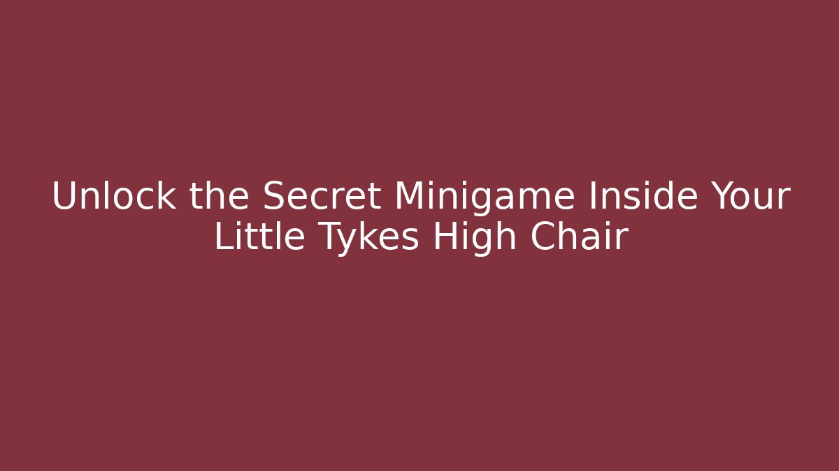 Unlock the Secret Minigame Inside Your Little Tykes High Chair