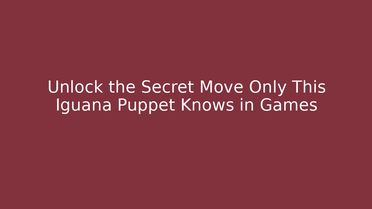 Unlock the Secret Move Only This Iguana Puppet Knows in Games