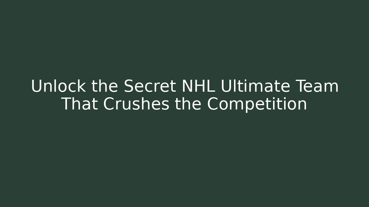 Unlock the Secret NHL Ultimate Team That Crushes the Competition