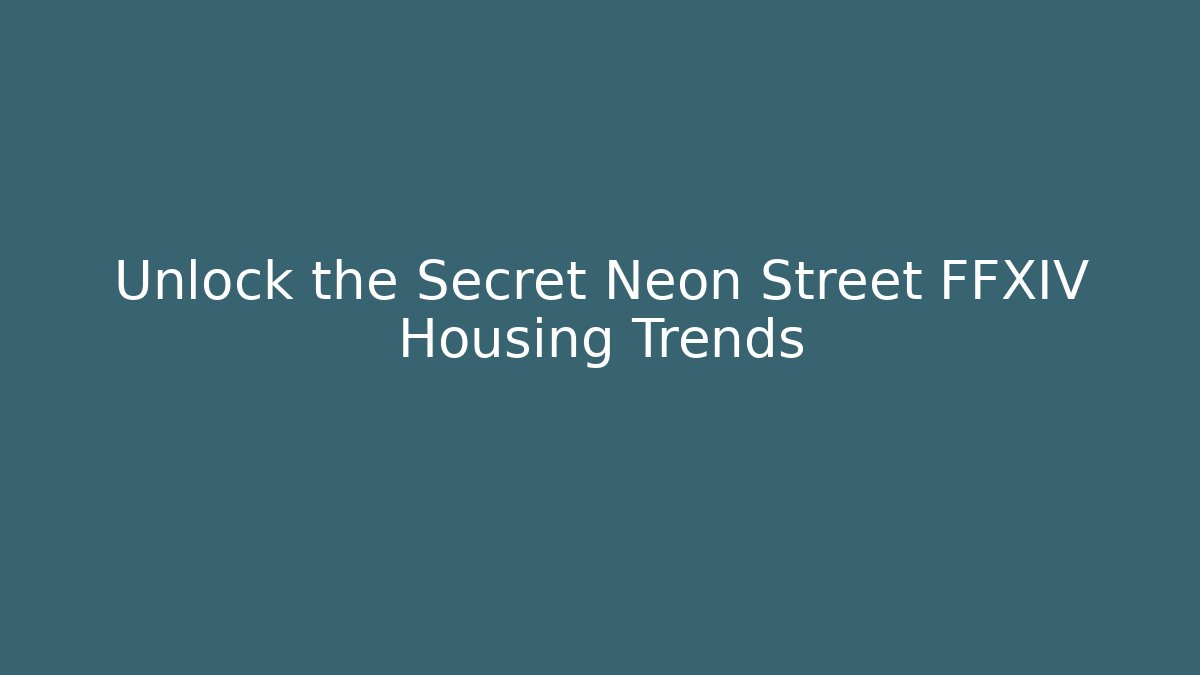 Unlock the Secret Neon Street FFXIV Housing Trends