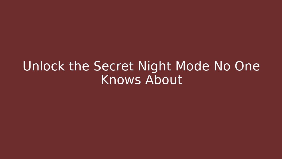 Unlock the Secret Night Mode No One Knows About