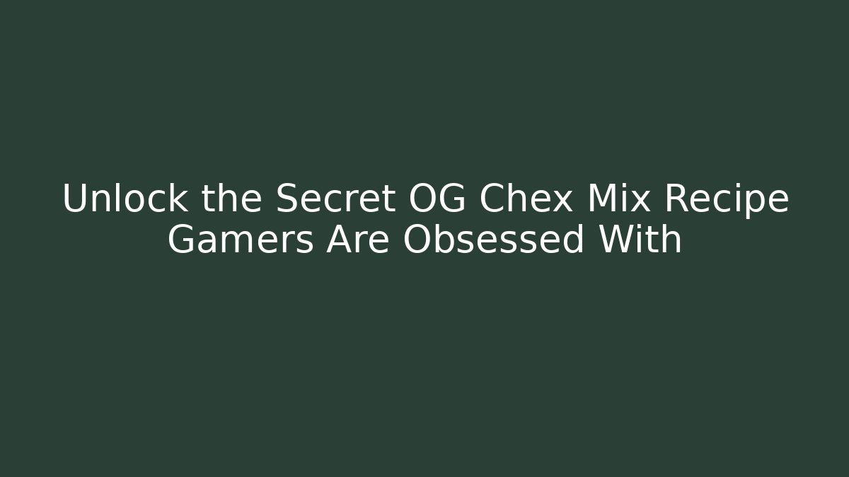 Unlock the Secret OG Chex Mix Recipe Gamers Are Obsessed With