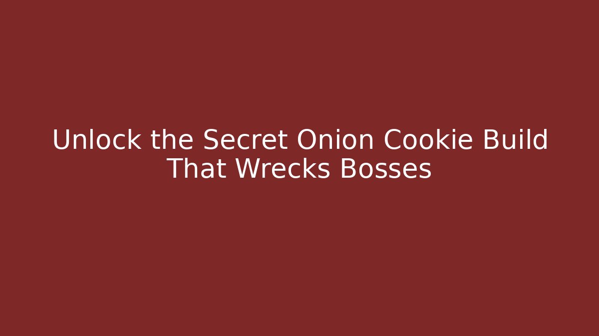 Unlock the Secret Onion Cookie Build That Wrecks Bosses