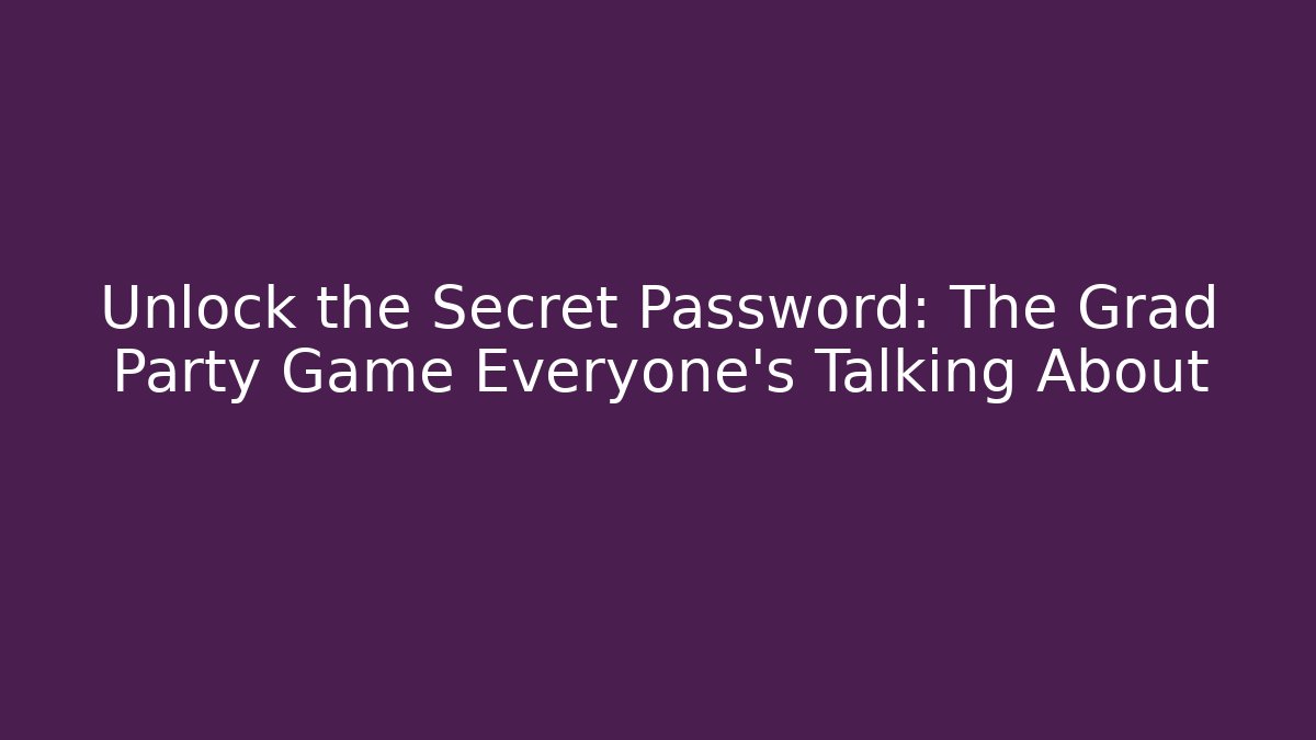 Unlock the Secret Password: The Grad Party Game Everyone's Talking About