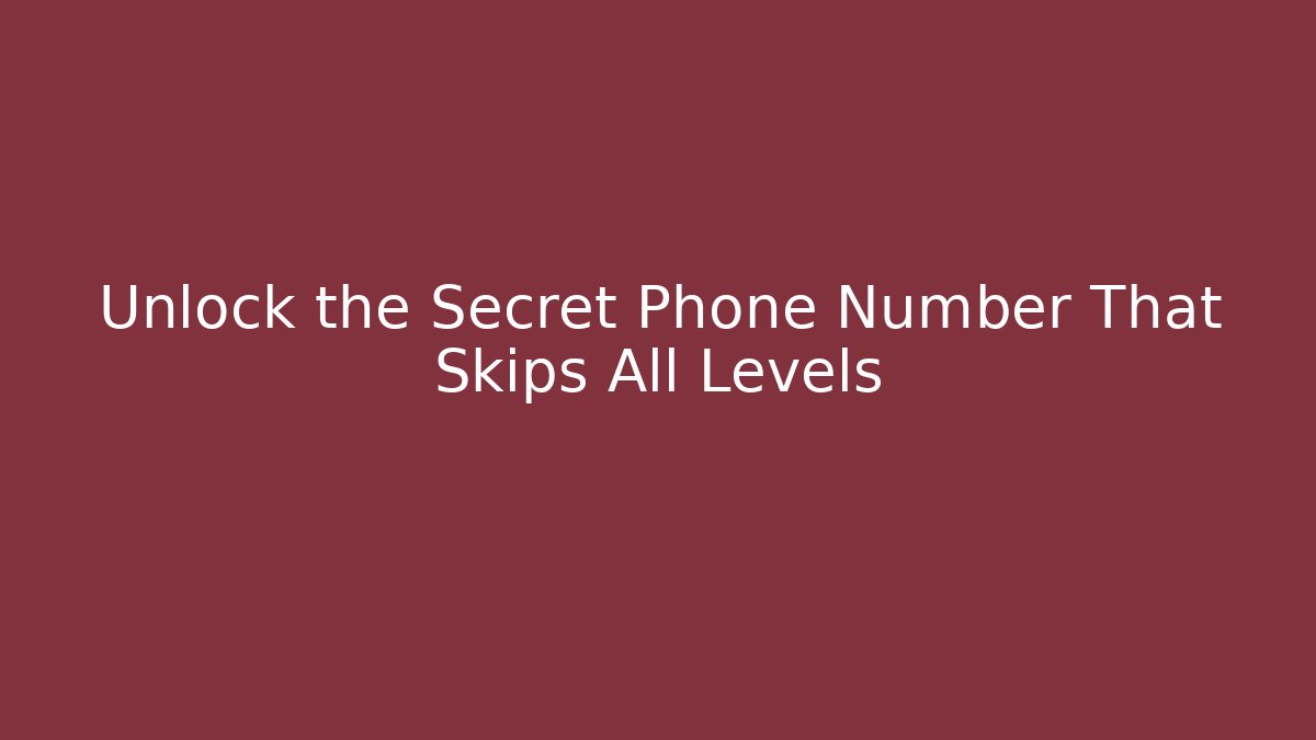 Unlock the Secret Phone Number That Skips All Levels