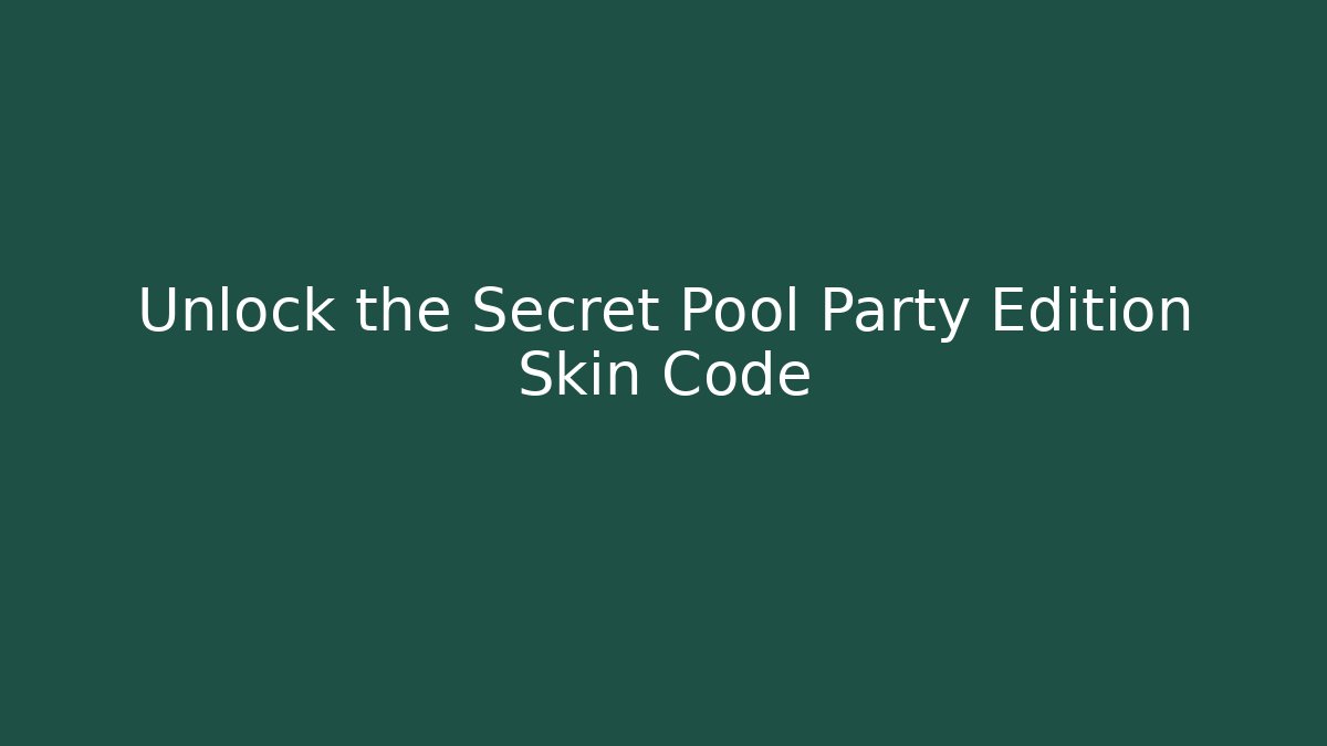 Unlock the Secret Pool Party Edition Skin Code