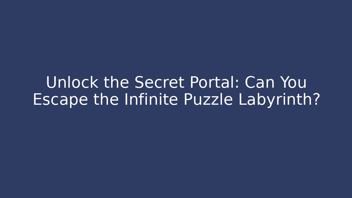 Unlock the Secret Portal: Can You Escape the Infinite Puzzle Labyrinth?