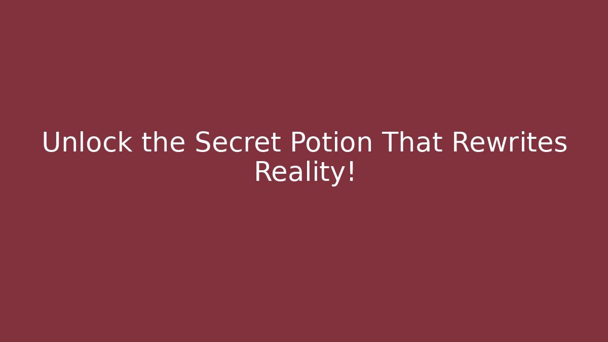 Unlock the Secret Potion That Rewrites Reality!