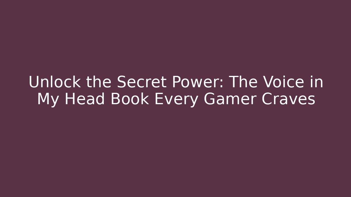 Unlock the Secret Power: The Voice in My Head Book Every Gamer Craves