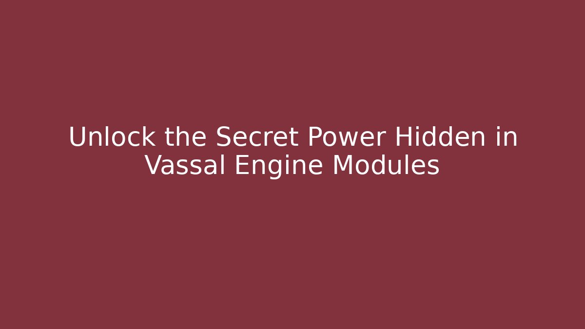 Unlock the Secret Power Hidden in Vassal Engine Modules