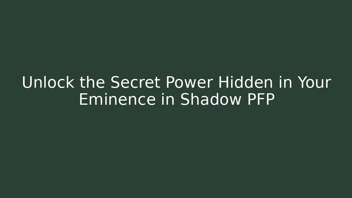 Unlock the Secret Power Hidden in Your Eminence in Shadow PFP