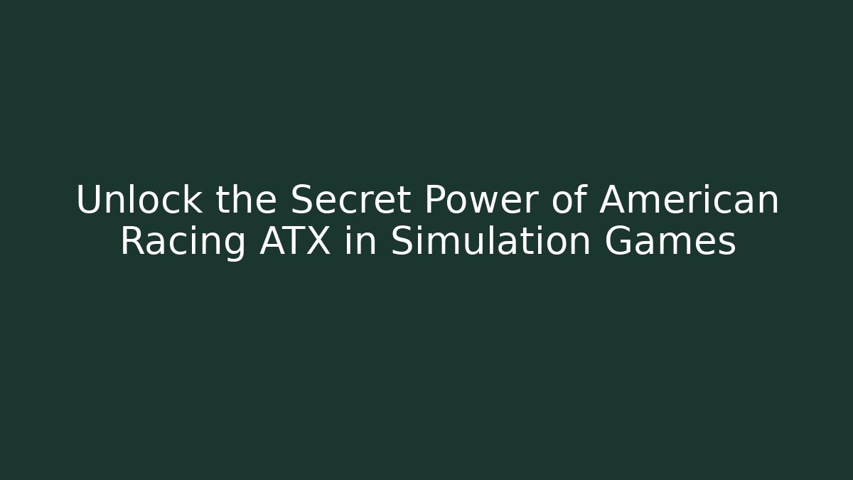 Unlock the Secret Power of American Racing ATX in Simulation Games