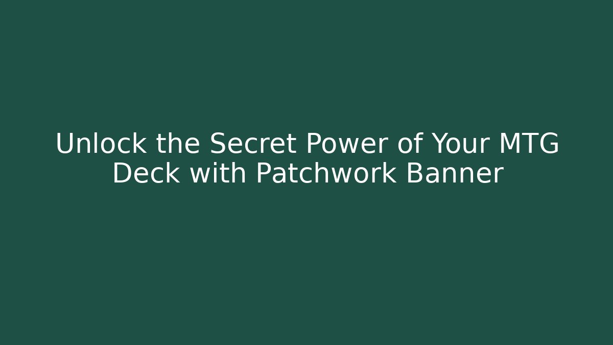 Unlock the Secret Power of Your MTG Deck with Patchwork Banner