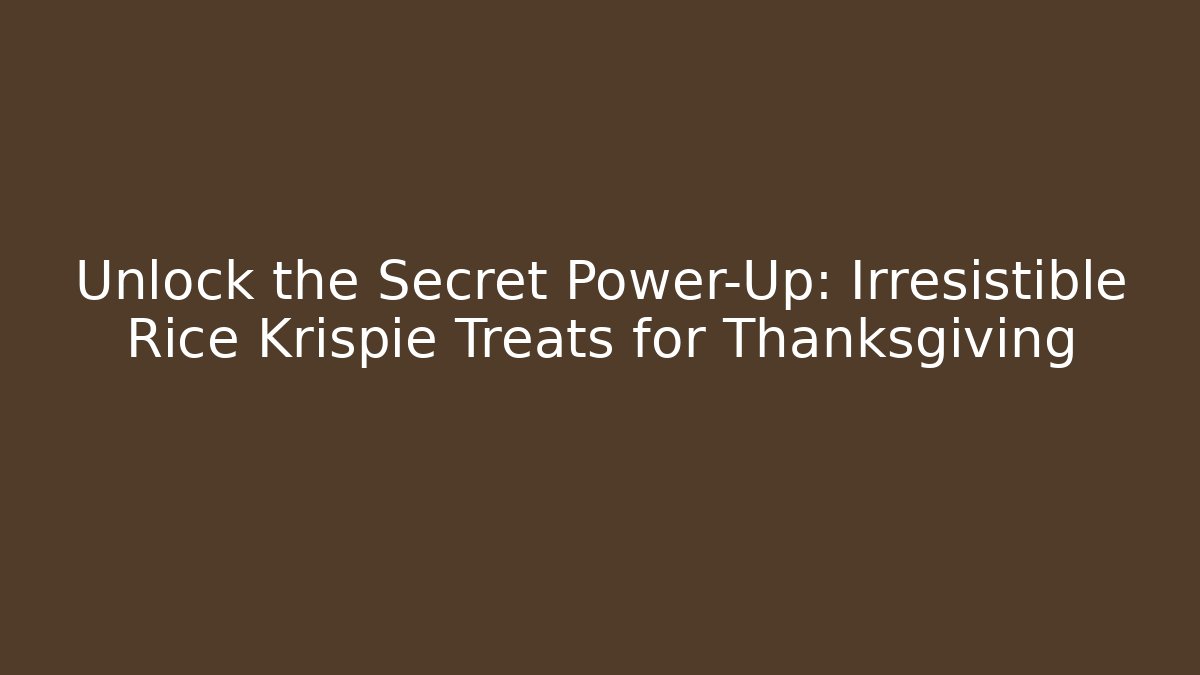 Unlock the Secret Power-Up: Irresistible Rice Krispie Treats for Thanksgiving