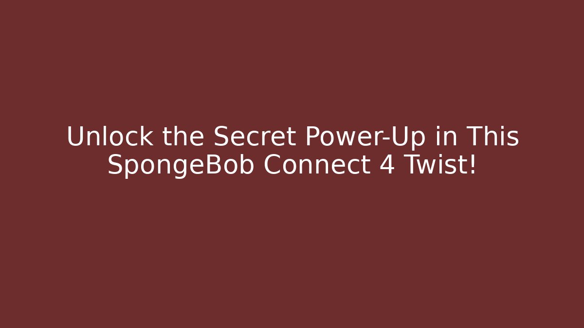 Unlock the Secret Power-Up in This SpongeBob Connect 4 Twist!