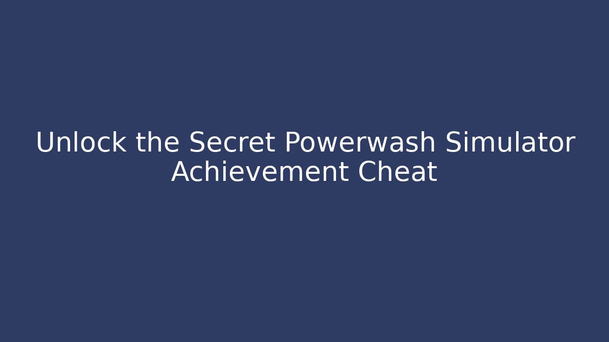 Unlock the Secret Powerwash Simulator Achievement Cheat