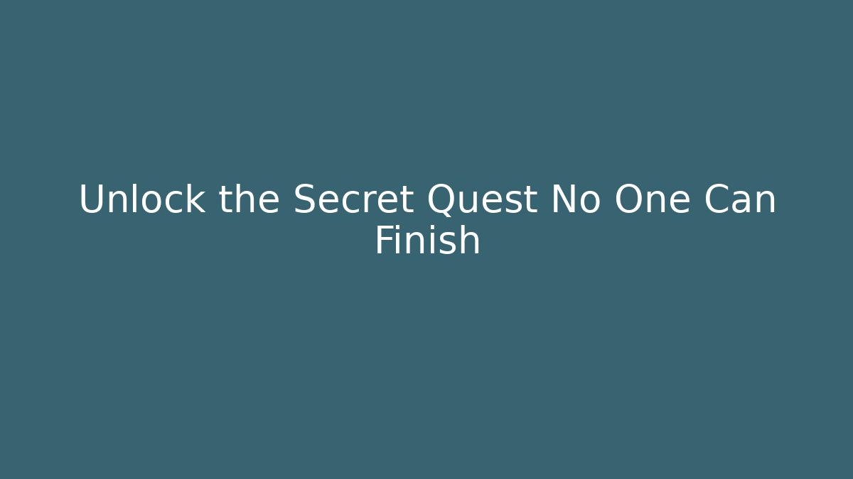 Unlock the Secret Quest No One Can Finish