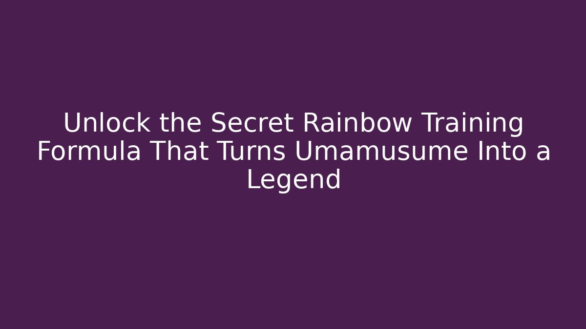 Unlock the Secret Rainbow Training Formula That Turns Umamusume Into a Legend
