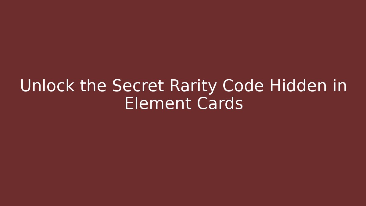 Unlock the Secret Rarity Code Hidden in Element Cards