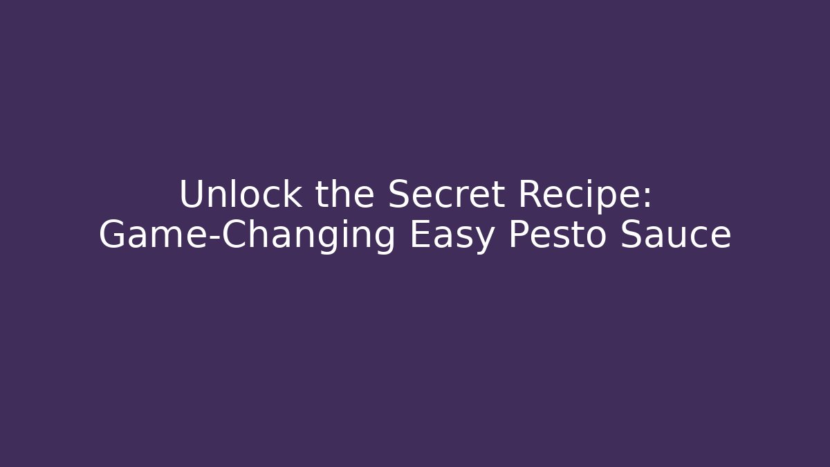 Unlock the Secret Recipe: Game-Changing Easy Pesto Sauce