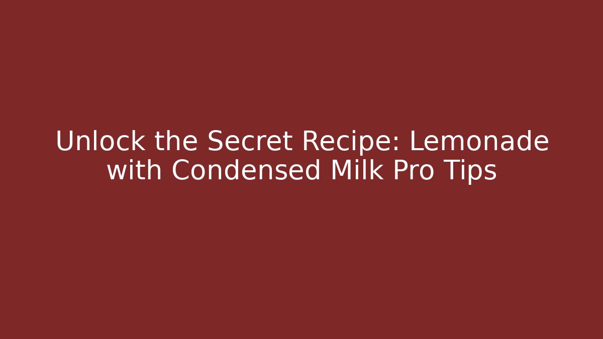 Unlock the Secret Recipe: Lemonade with Condensed Milk Pro Tips