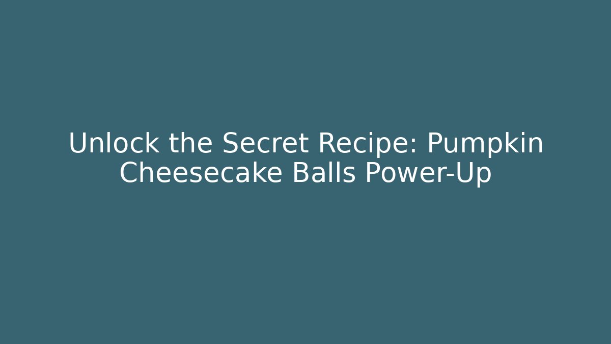 Unlock the Secret Recipe: Pumpkin Cheesecake Balls Power-Up