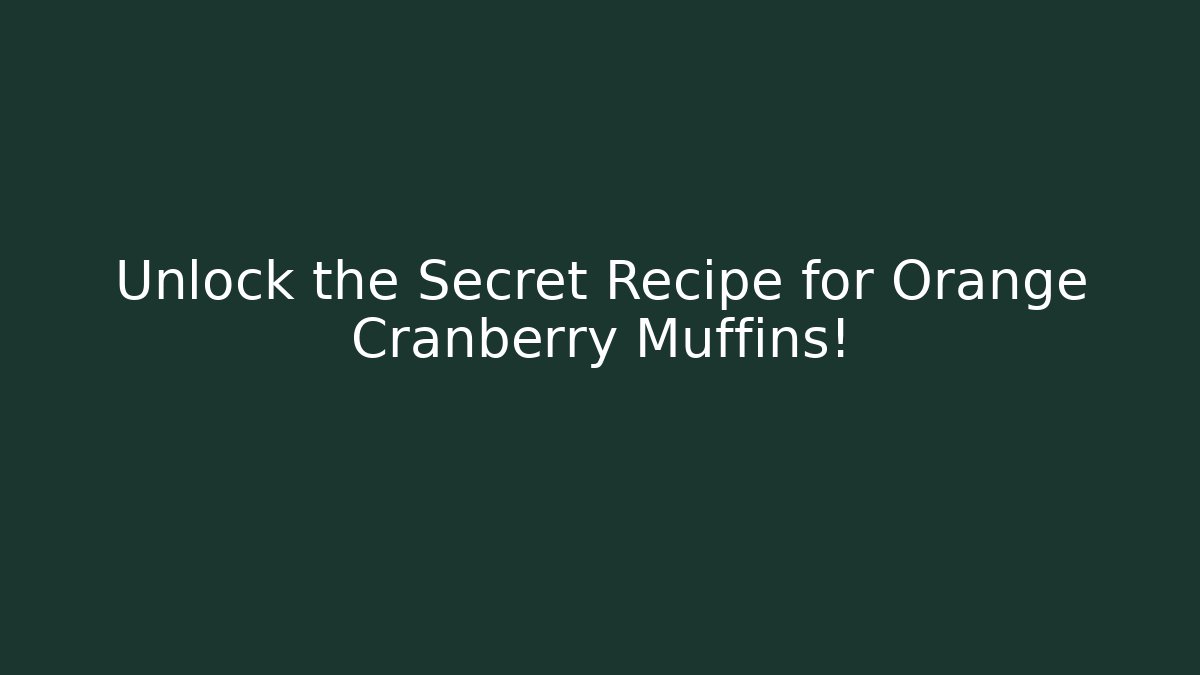 Unlock the Secret Recipe for Orange Cranberry Muffins!