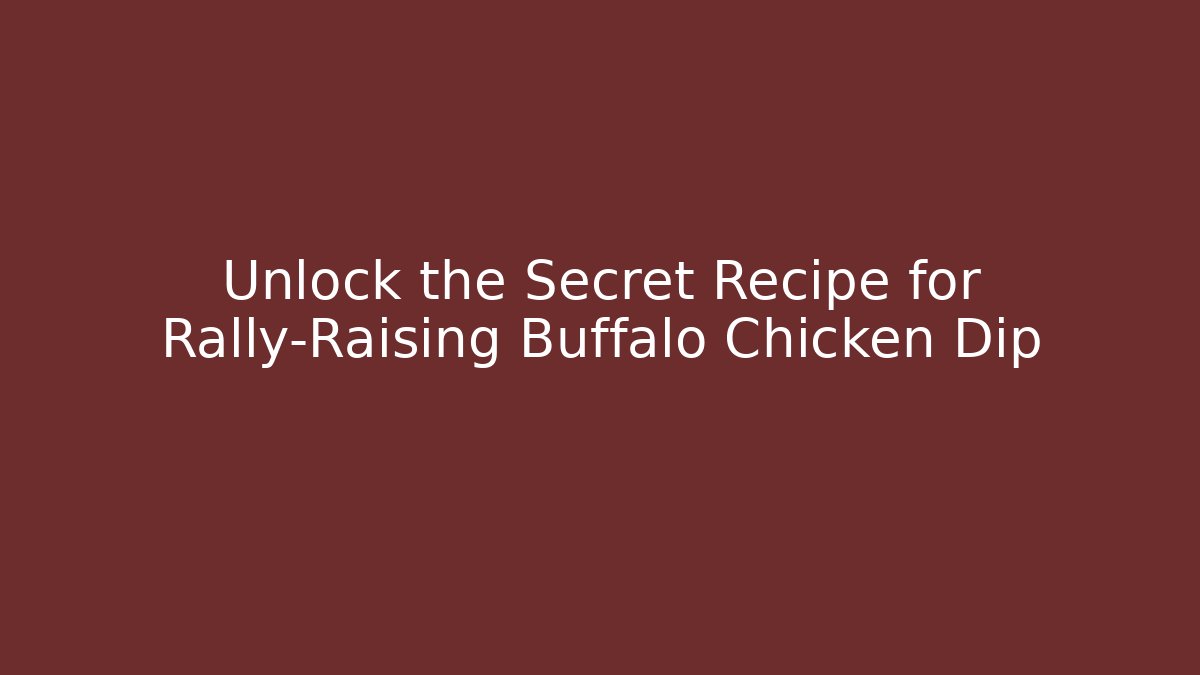 Unlock the Secret Recipe for Rally-Raising Buffalo Chicken Dip