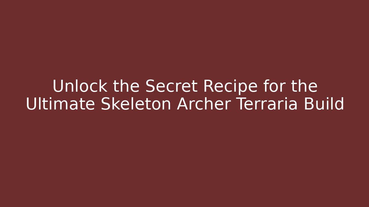 Unlock the Secret Recipe for the Ultimate Skeleton Archer Terraria Build