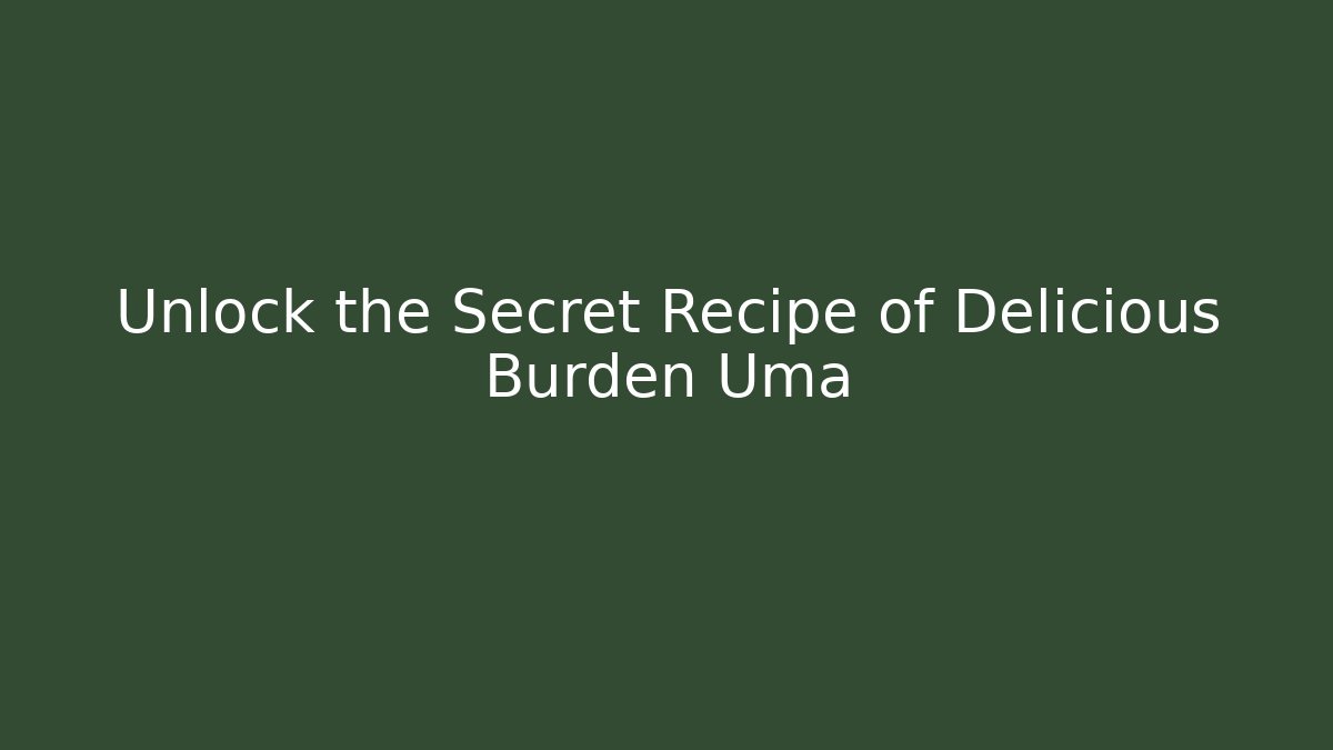 Unlock the Secret Recipe of Delicious Burden Uma