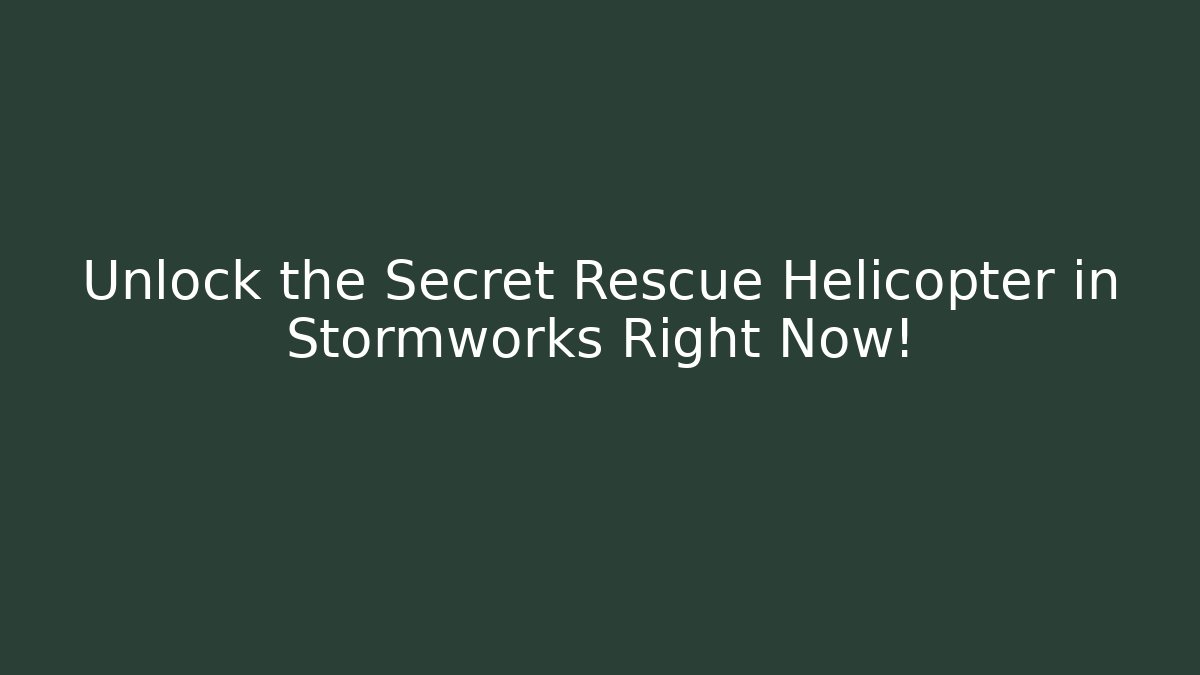 Unlock the Secret Rescue Helicopter in Stormworks Right Now!