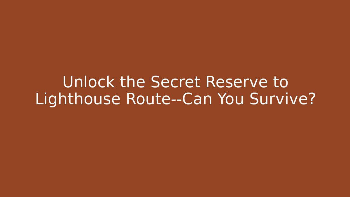 Unlock the Secret Reserve to Lighthouse Route—Can You Survive?