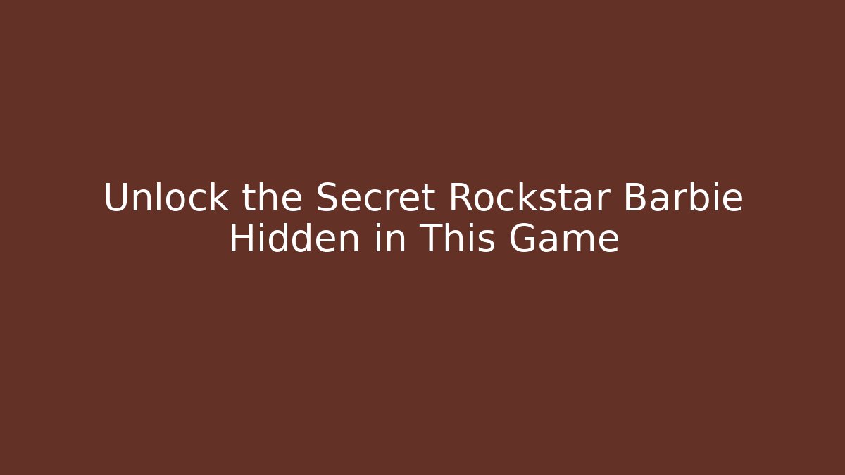 Unlock the Secret Rockstar Barbie Hidden in This Game
